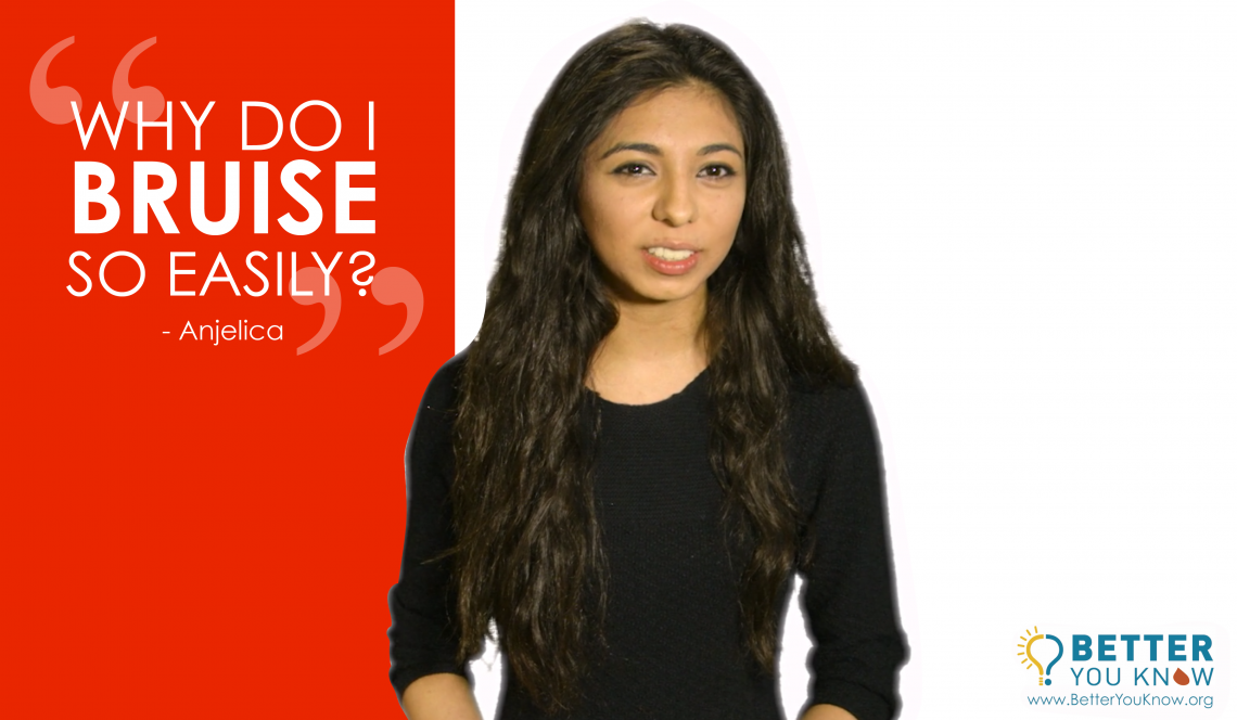 WHY DO I BRUISE SO EASILY? You can find out if your symptoms mean you are at risk of having a bleeding disorder at betteryouknow.org