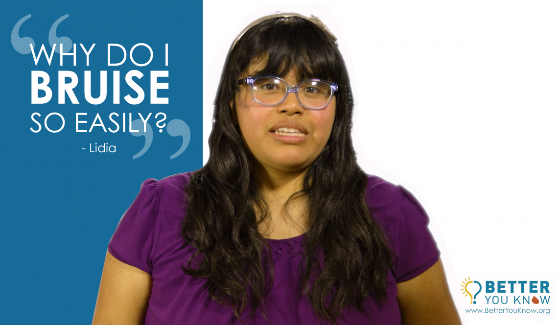 WHY DO I BRUISE SO EASILY? You can find out if your symptoms mean you are at risk of having a bleeding disorder at betteryouknow.org